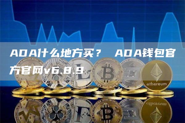 ADA什么地方买？ ADA钱包官方官网v6.8.9
